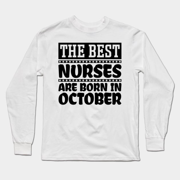 The Best Nurses Are Born In October Long Sleeve T-Shirt by colorsplash